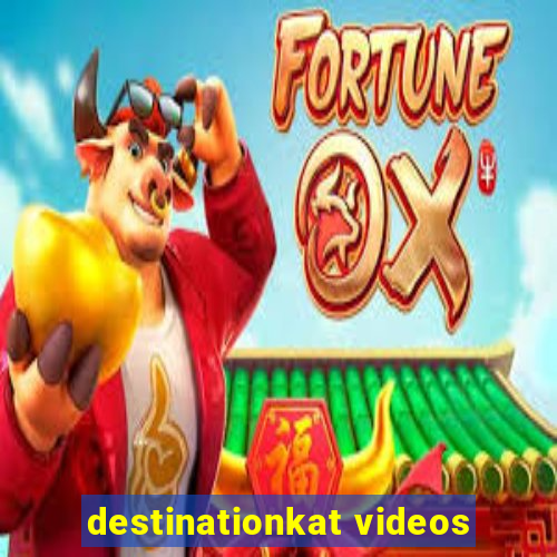 destinationkat videos